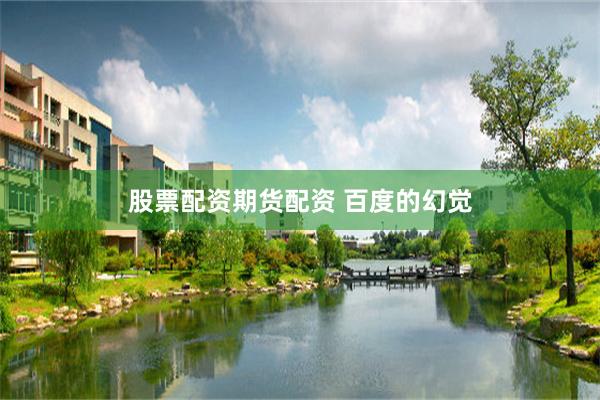 股票配资期货配资 百度的幻觉